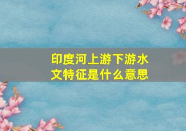 印度河上游下游水文特征是什么意思