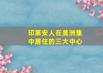 印第安人在美洲集中居住的三大中心