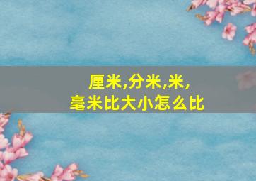 厘米,分米,米,毫米比大小怎么比