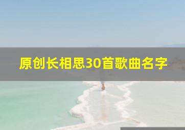 原创长相思30首歌曲名字