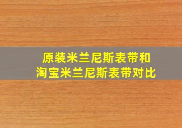 原装米兰尼斯表带和淘宝米兰尼斯表带对比