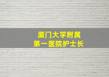 厦门大学附属第一医院护士长