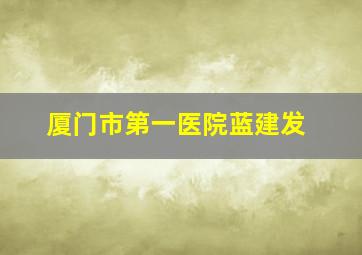 厦门市第一医院蓝建发