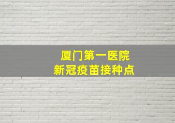 厦门第一医院新冠疫苗接种点