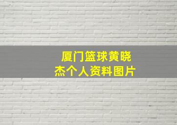 厦门篮球黄晓杰个人资料图片