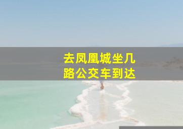 去凤凰城坐几路公交车到达