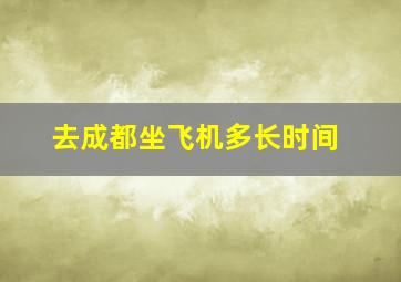 去成都坐飞机多长时间