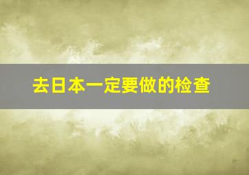 去日本一定要做的检查