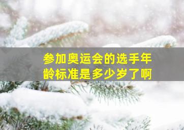 参加奥运会的选手年龄标准是多少岁了啊