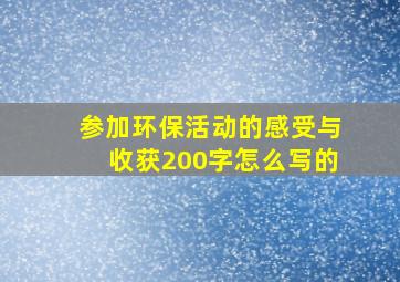 参加环保活动的感受与收获200字怎么写的