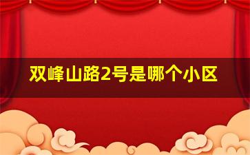 双峰山路2号是哪个小区