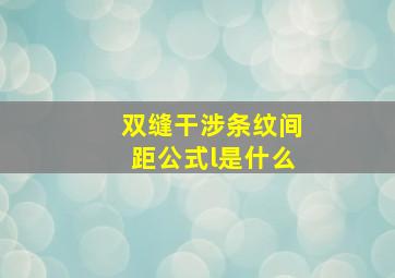 双缝干涉条纹间距公式l是什么