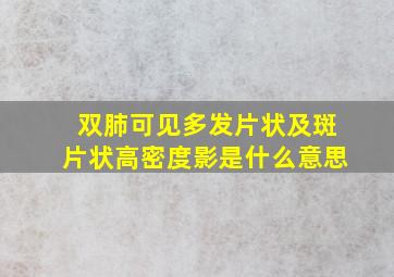 双肺可见多发片状及斑片状高密度影是什么意思