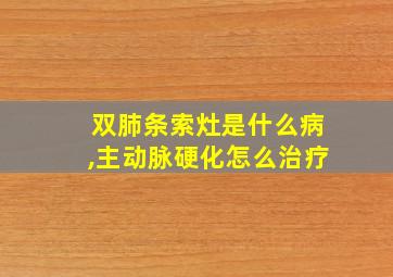 双肺条索灶是什么病,主动脉硬化怎么治疗