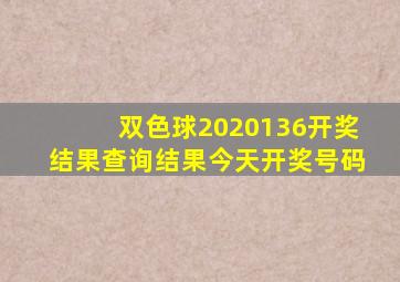 双色球2020136开奖结果查询结果今天开奖号码