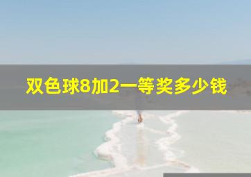 双色球8加2一等奖多少钱