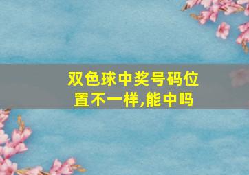 双色球中奖号码位置不一样,能中吗