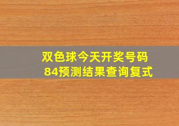 双色球今天开奖号码84预测结果查询复式