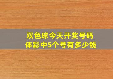 双色球今天开奖号码体彩中5个号有多少钱