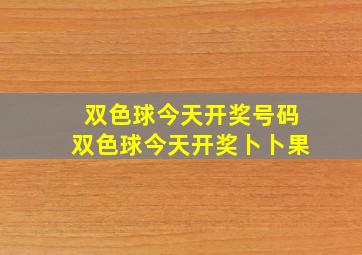 双色球今天开奖号码双色球今天开奖卜卜果