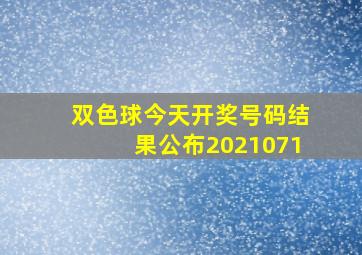 双色球今天开奖号码结果公布2021071