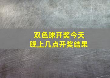 双色球开奖今天晚上几点开奖结果