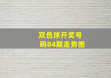 双色球开奖号码84期走势图