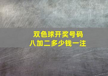 双色球开奖号码八加二多少钱一注