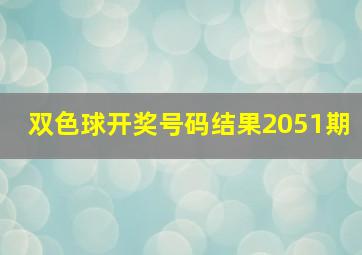 双色球开奖号码结果2051期