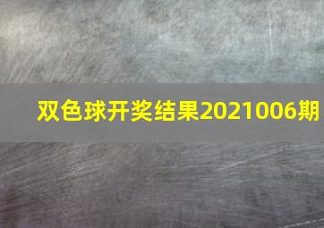 双色球开奖结果2021006期