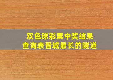 双色球彩票中奖结果查询表晋城最长的隧道