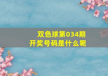 双色球第034期开奖号码是什么呢