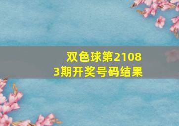 双色球第21083期开奖号码结果