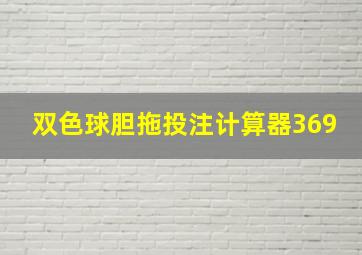 双色球胆拖投注计算器369