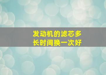 发动机的滤芯多长时间换一次好