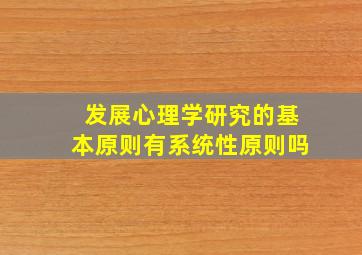 发展心理学研究的基本原则有系统性原则吗