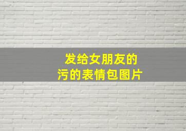 发给女朋友的污的表情包图片