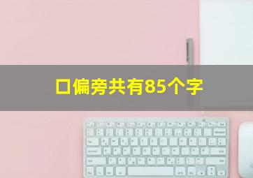 口偏旁共有85个字