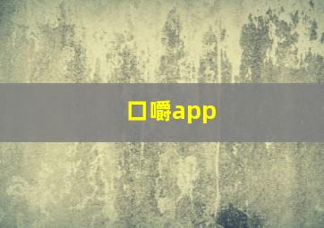 口嚼app