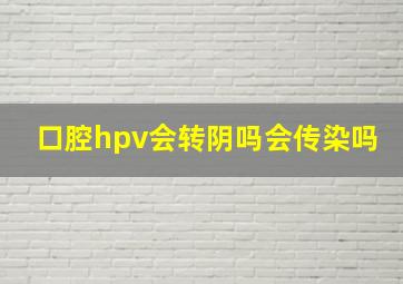 口腔hpv会转阴吗会传染吗