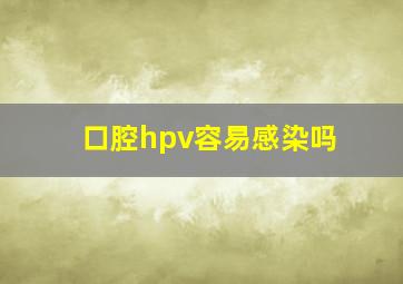 口腔hpv容易感染吗