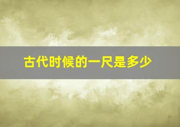 古代时候的一尺是多少