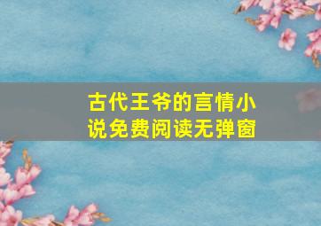 古代王爷的言情小说免费阅读无弹窗