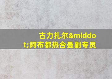 古力扎尔·阿布都热合曼副专员