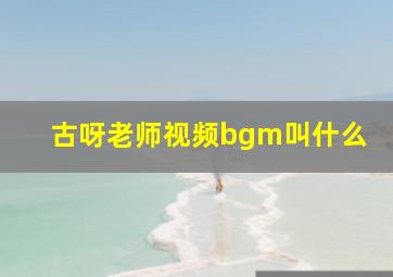 古呀老师视频bgm叫什么