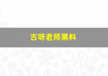 古呀老师黑料