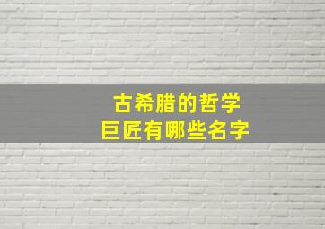 古希腊的哲学巨匠有哪些名字