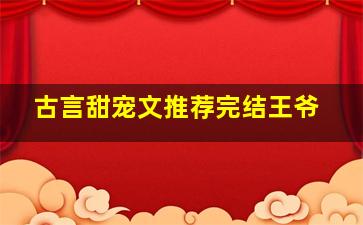 古言甜宠文推荐完结王爷