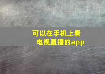 可以在手机上看电视直播的app