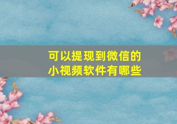 可以提现到微信的小视频软件有哪些